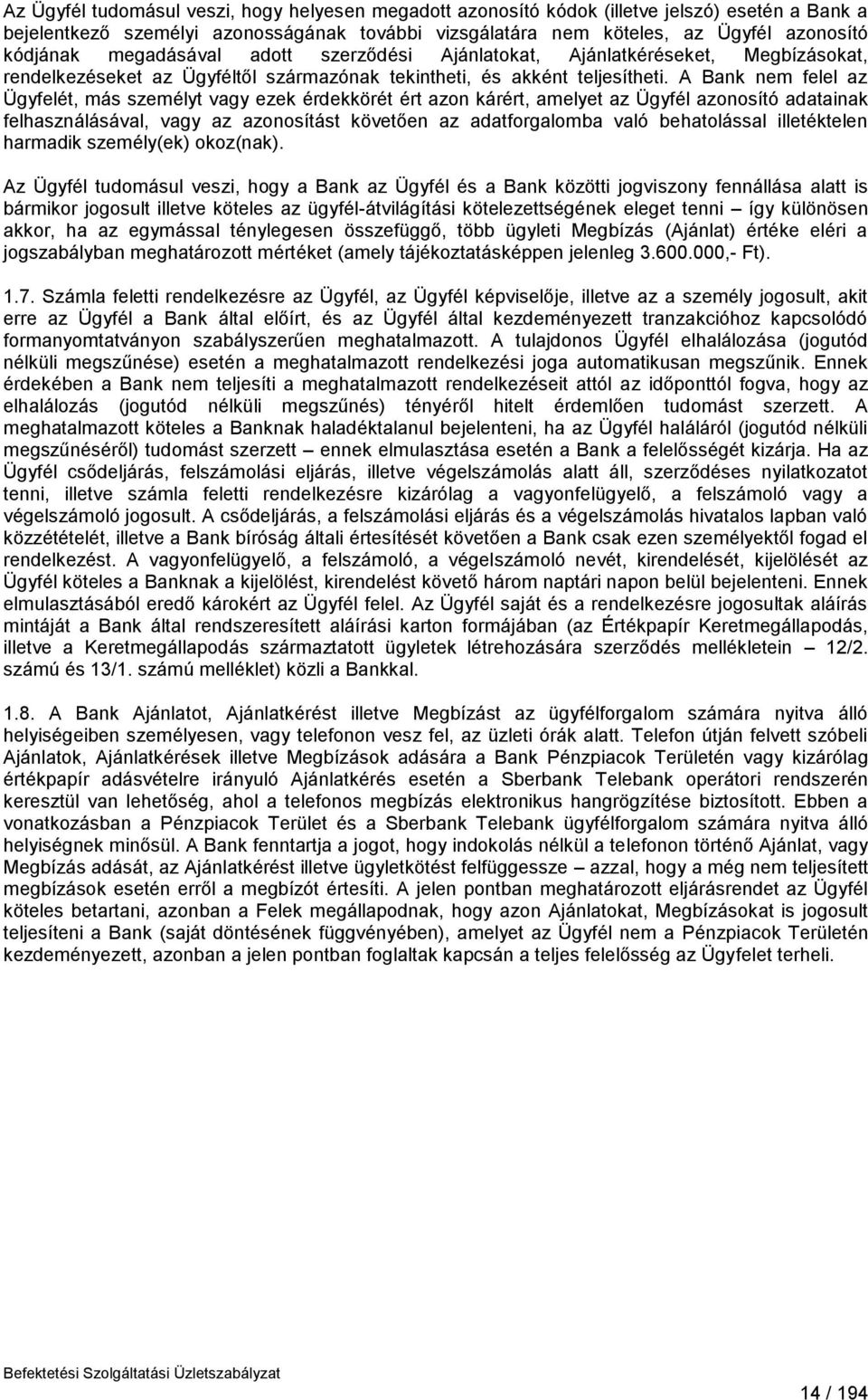 A Bank nem felel az Ügyfelét, más személyt vagy ezek érdekkörét ért azon kárért, amelyet az Ügyfél azonosító adatainak felhasználásával, vagy az azonosítást követően az adatforgalomba való