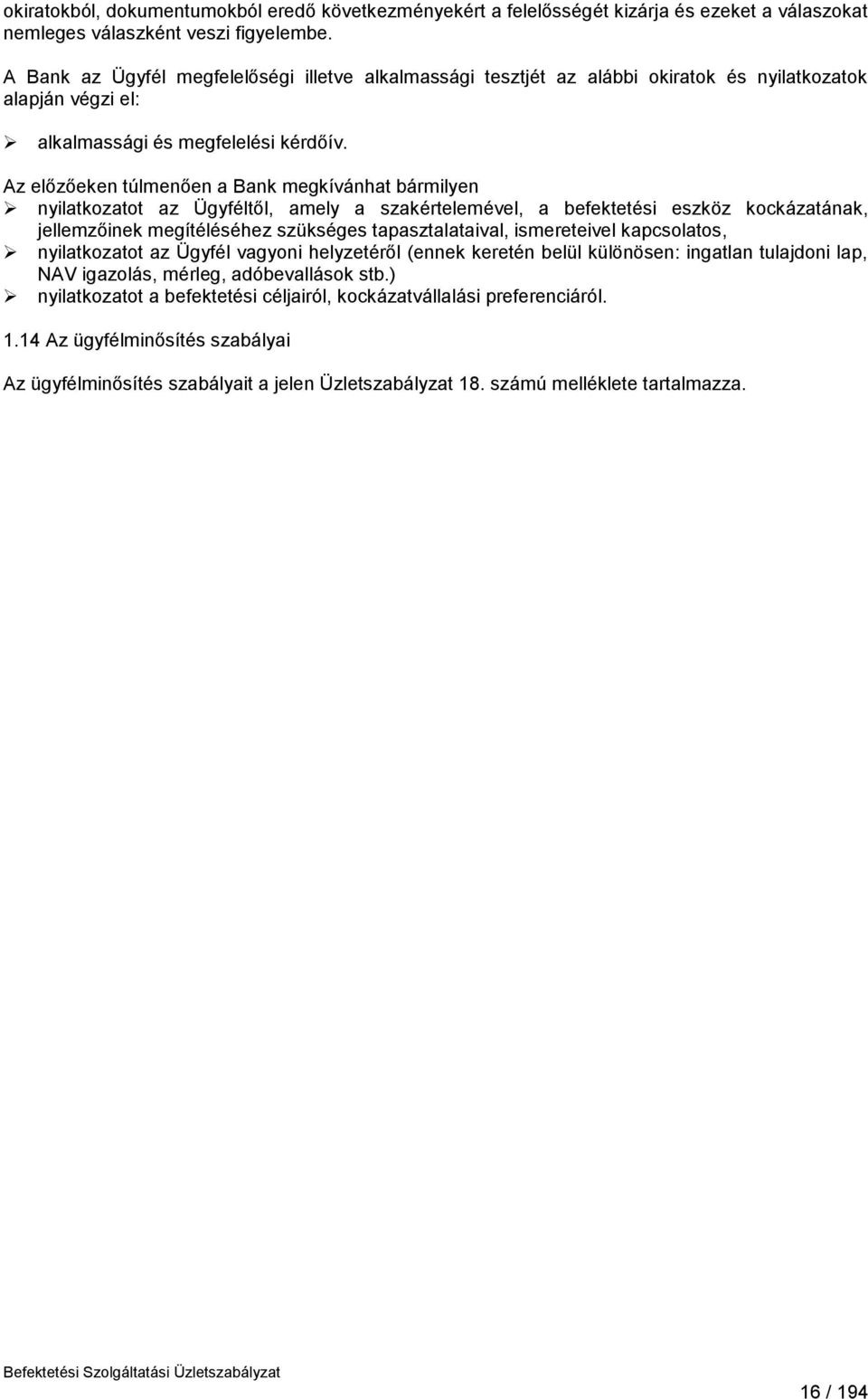 Az előzőeken túlmenően a Bank megkívánhat bármilyen nyilatkozatot az Ügyféltől, amely a szakértelemével, a befektetési eszköz kockázatának, jellemzőinek megítéléséhez szükséges tapasztalataival,