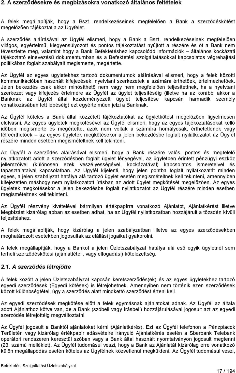 rendelkezéseinek megfelelően világos, egyértelmű, kiegyensúlyozott és pontos tájékoztatást nyújtott a részére és őt a Bank nem tévesztette meg, valamint hogy a Bank Befektetéshez kapcsolódó