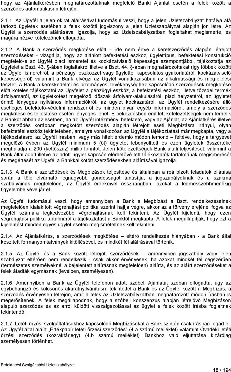 Az Ügyfél a szerződés aláírásával igazolja, hogy az Üzletszabályzatban foglaltakat megismerte, és magára nézve kötelezőnek elfogadta. 2.