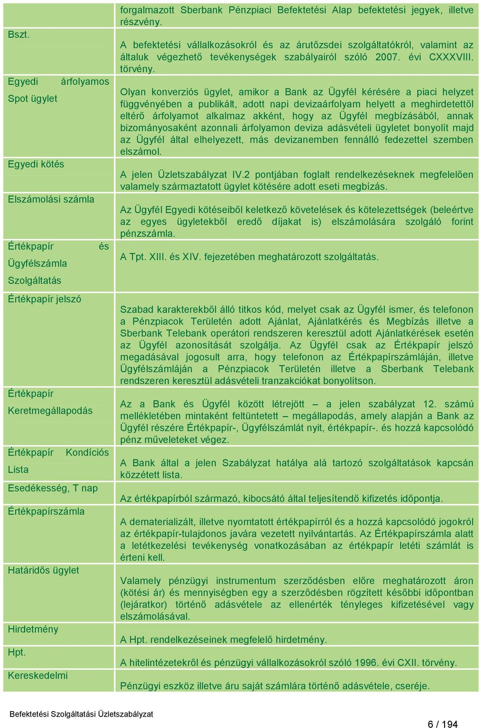 A befektetési vállalkozásokról és az árutőzsdei szolgáltatókról, valamint az általuk végezhető tevékenységek szabályairól szóló 2007. évi CXXXVIII. törvény.