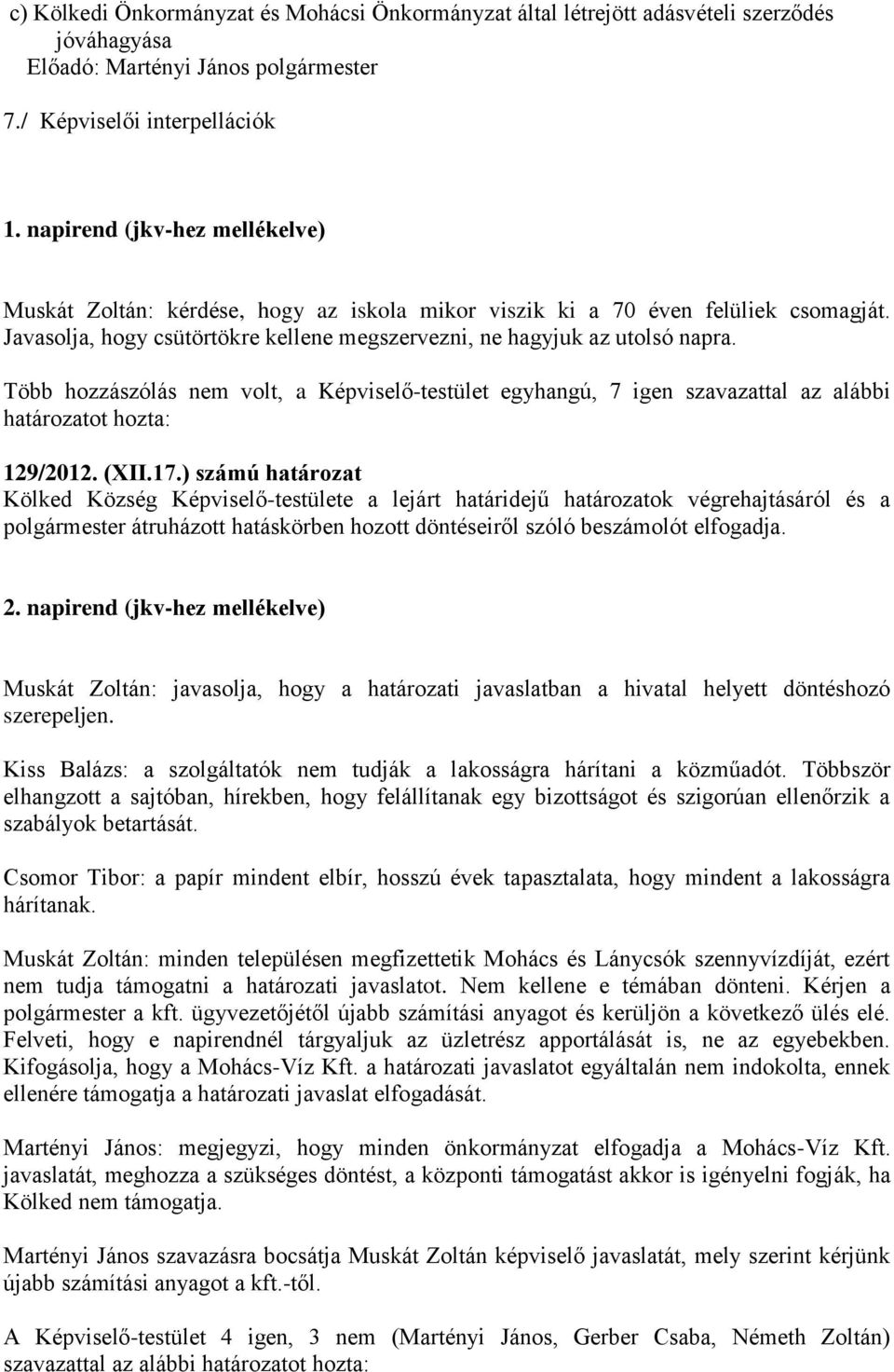 Több hozzászólás nem volt, a Képviselő-testület egyhangú, 7 igen szavazattal az alábbi határozatot hozta: 129/2012. (XII.17.