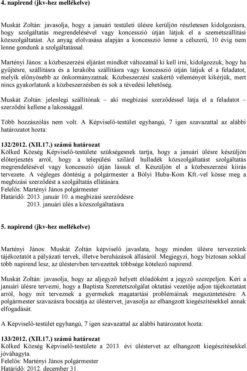 Martényi János: a közbeszerzési eljárást mindkét változatnál ki kell írni, kidolgozzuk, hogy ha gyűjtésre, szállításra és a lerakóba szállításra vagy koncesszió útján látjuk el a feladatot, melyik