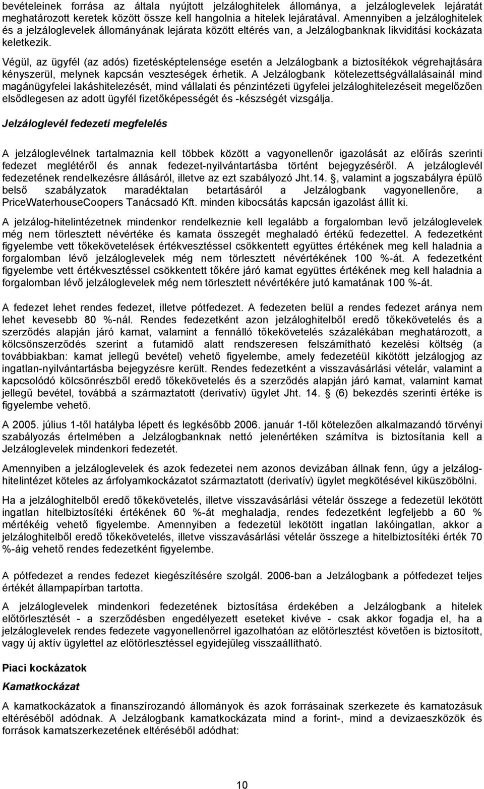 Végül, az ügyfél (az adós) fizetésképtelensége esetén a Jelzálogbank a biztosítékok végrehajtására kényszerül, melynek kapcsán veszteségek érhetik.