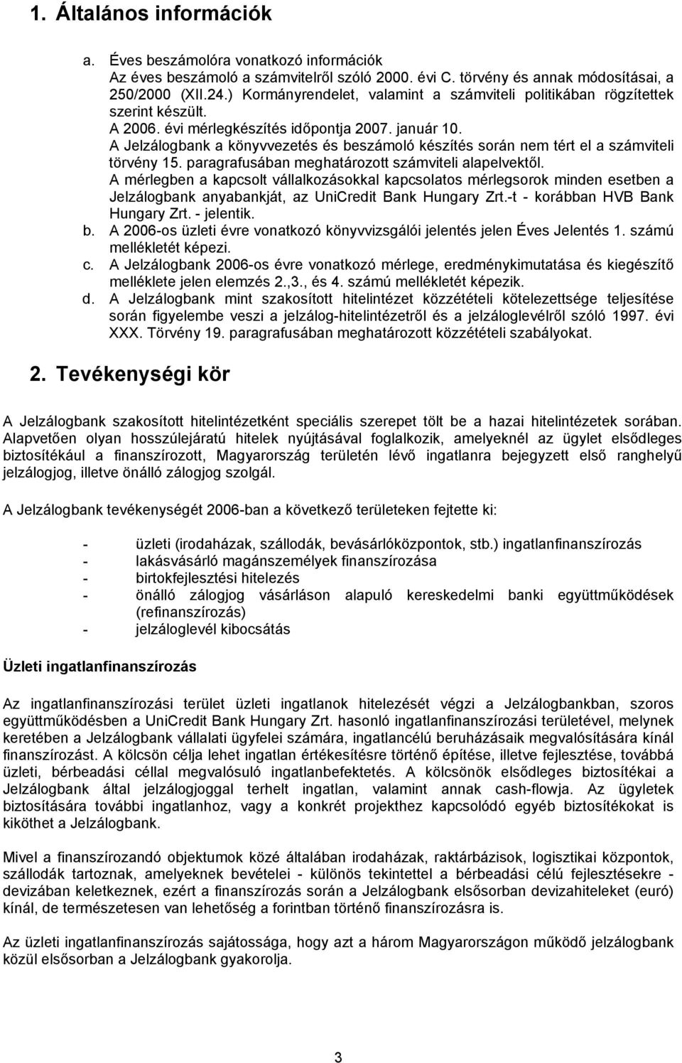 A Jelzálogbank a könyvvezetés és beszámoló készítés során nem tért el a számviteli törvény 15. paragrafusában meghatározott számviteli alapelvektől.