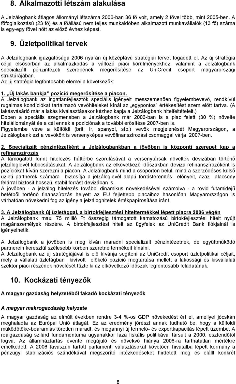 Üzletpolitikai tervek A Jelzálogbank igazgatósága 2006 nyarán új középtávú stratégiai tervet fogadott el.