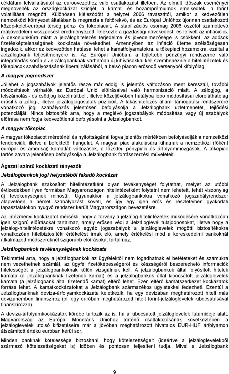 Különösen kiéleződött a helyzet 2006 tavaszától, amikor a kedvezőtlen nemzetközi környezet általában is megrázta a feltörekvő, és az Európai Unióhoz újonnan csatlakozott közép-kelet-európai térség