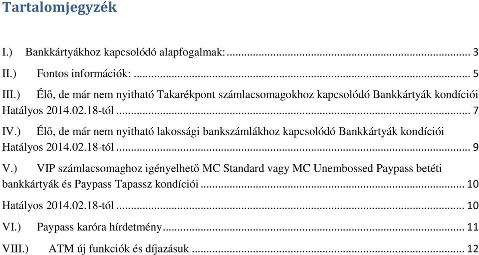 ) Élő, de már nem nyitható lakossági bankszámlákhoz kapcsolódó Bankkártyák kondíciói Hatályos 2014.02.18-tól... 9 V.