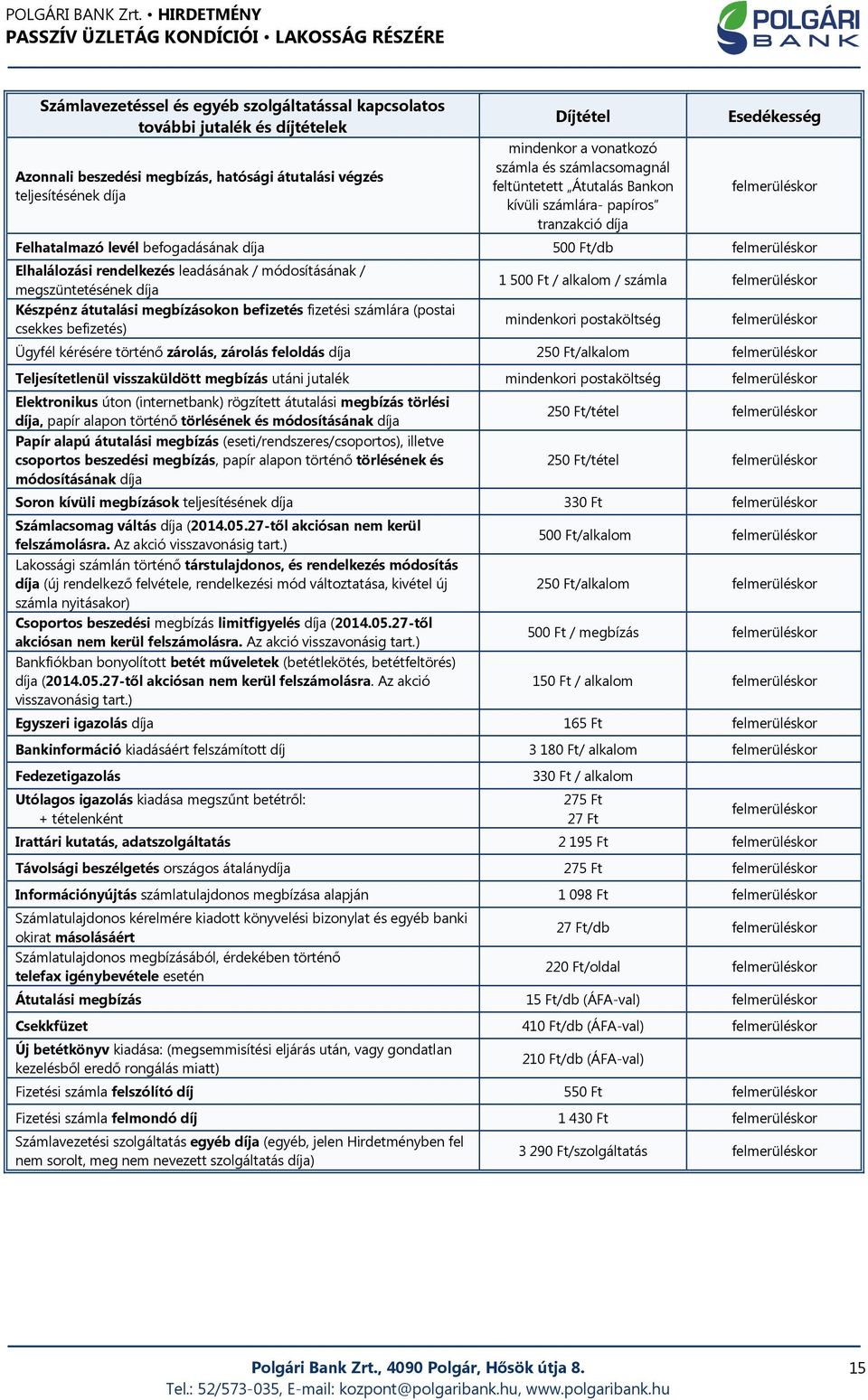 leadásának / módosításának / megszüntetésének díja Készpénz átutalási megbízásokon befizetés fizetési számlára (postai csekkes befizetés) 1 50 / alkalom / számla felmerüléskor mindenkori postaköltség