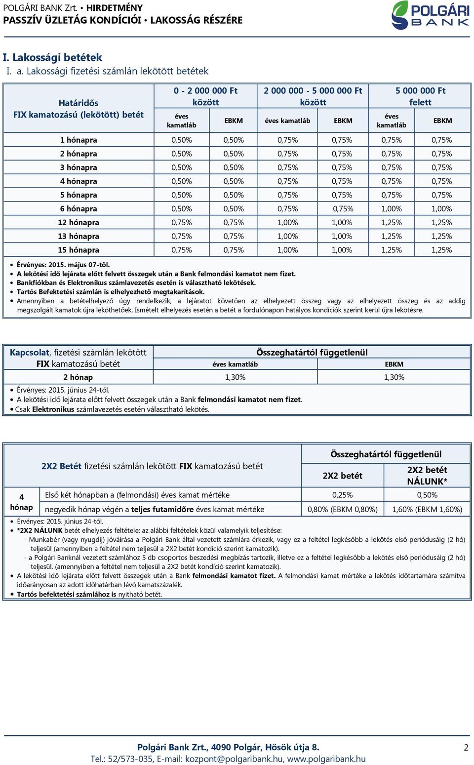 EBKM 1 hónapra 0,50% 0,50% 0,75% 0,75% 0,75% 0,75% 2 hónapra 0,50% 0,50% 0,75% 0,75% 0,75% 0,75% 3 hónapra 0,50% 0,50% 0,75% 0,75% 0,75% 0,75% 4 hónapra 0,50% 0,50% 0,75% 0,75% 0,75% 0,75% 5 hónapra