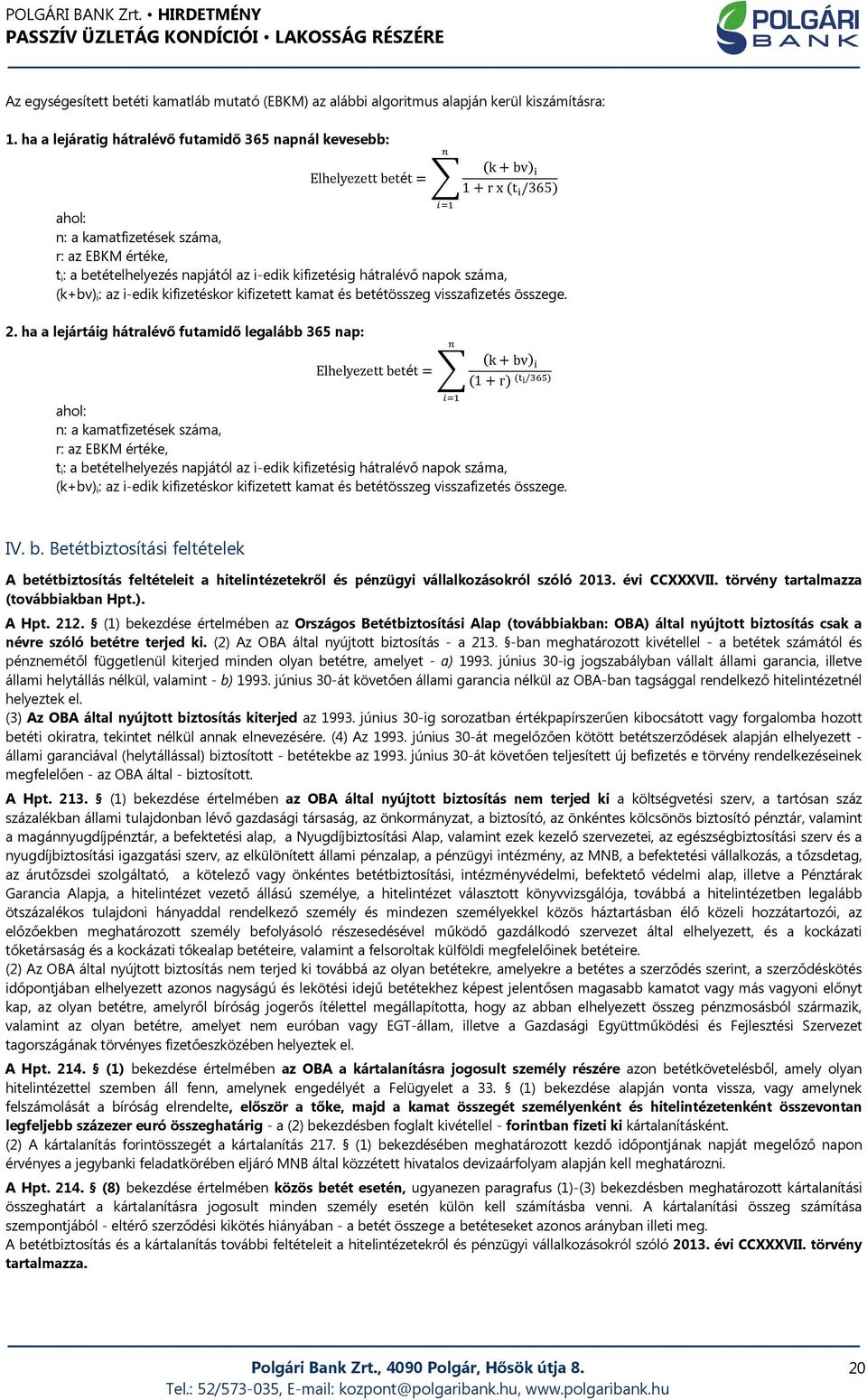 hátralévő napok száma, (k+bv) i: az i-edik kifizetéskor kifizetett kamat és betétösszeg visszafizetés összege. 2. ha a lejártáig hátralévő futamidő legalább 365 nap: Elhelyezett betét= k+bv 1+r /!