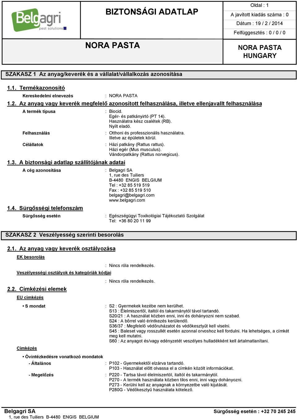 A biztonsági adatlap szállítójának adatai A cég azonosítása 1.4. Sürgősségi telefonszám Sürgősség esetén SZAKASZ 2 Veszélyesség szerinti besorolás 2.1. Az anyag vagy keverék osztályozása : Biocid.