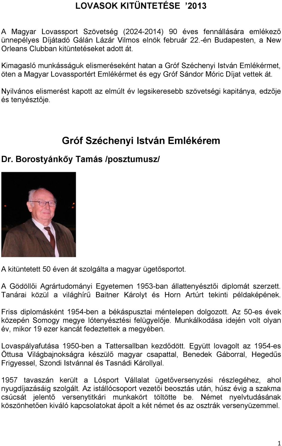 Kimagasló munkásságuk elismeréseként hatan a Gróf Széchenyi István Emlékérmet, öten a Magyar Lovassportért Emlékérmet és egy Gróf Sándor Móric Díjat vettek át.