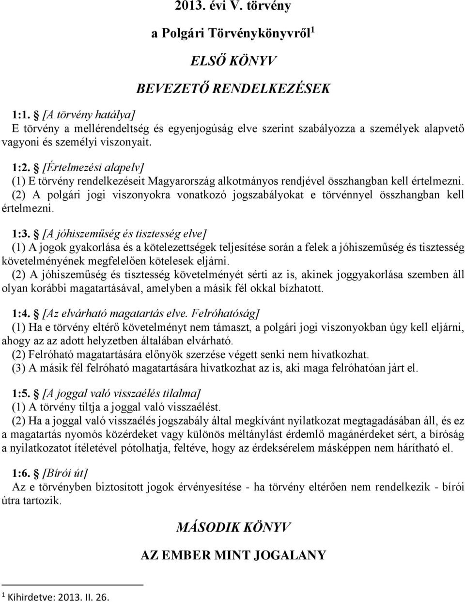 [Értelmezési alapelv] (1) E törvény rendelkezéseit Magyarország alkotmányos rendjével összhangban kell értelmezni.