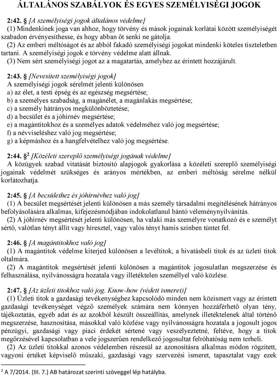 (2) Az emberi méltóságot és az abból fakadó személyiségi jogokat mindenki köteles tiszteletben tartani. A személyiségi jogok e törvény védelme alatt állnak.