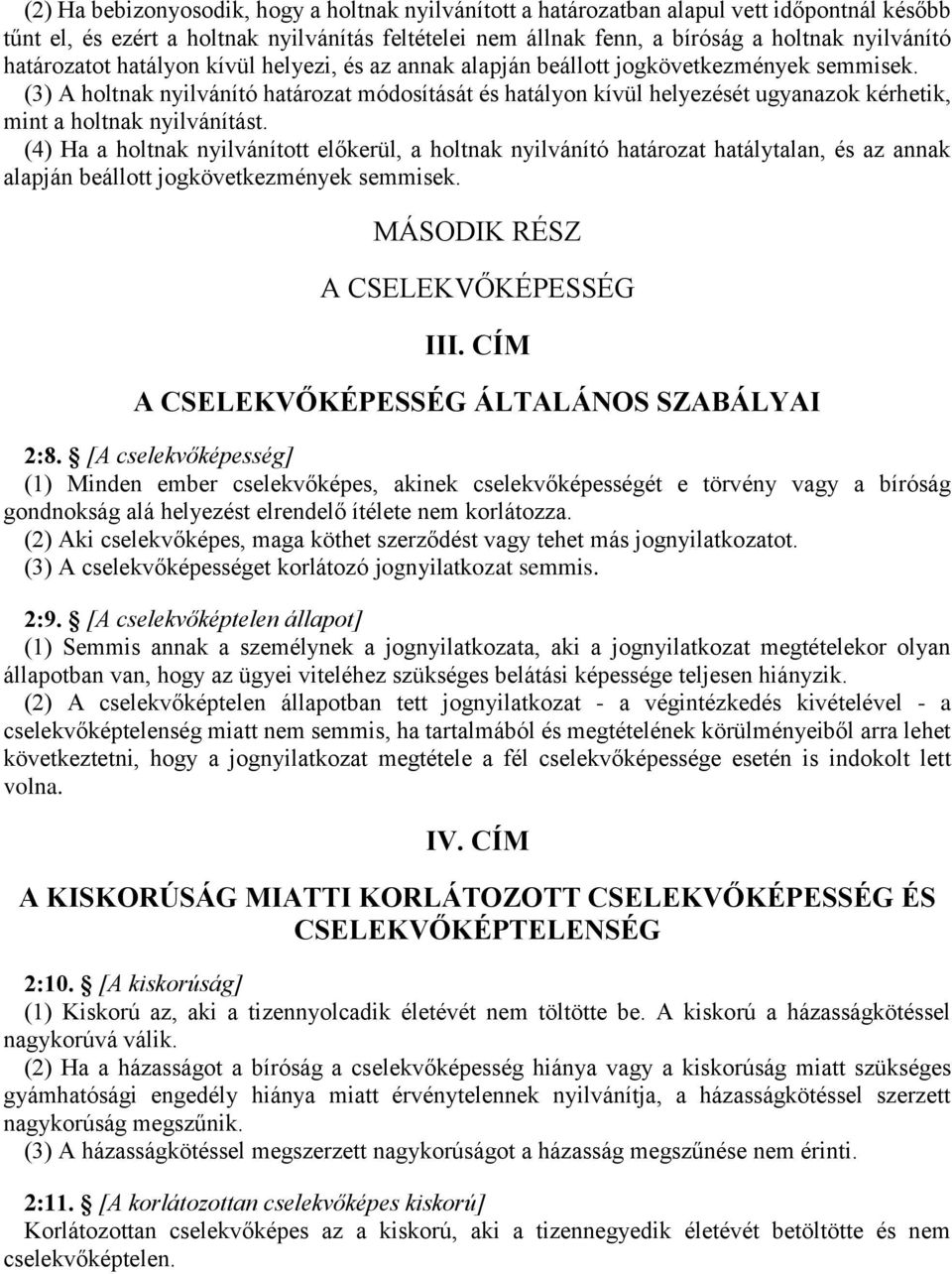 (3) A holtnak nyilvánító határozat módosítását és hatályon kívül helyezését ugyanazok kérhetik, mint a holtnak nyilvánítást.