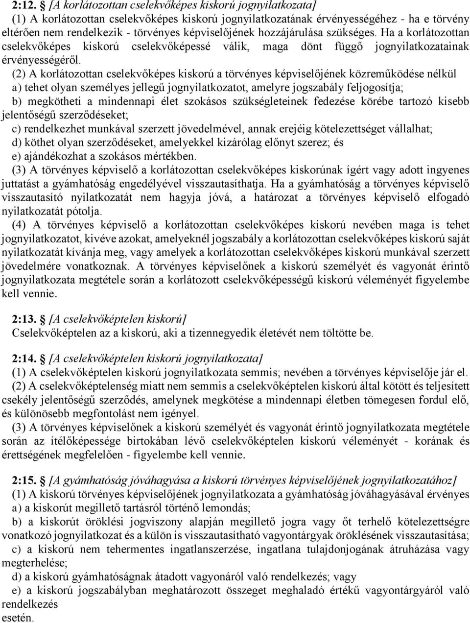 (2) A korlátozottan cselekvőképes kiskorú a törvényes képviselőjének közreműködése nélkül a) tehet olyan személyes jellegű jognyilatkozatot, amelyre jogszabály feljogosítja; b) megkötheti a