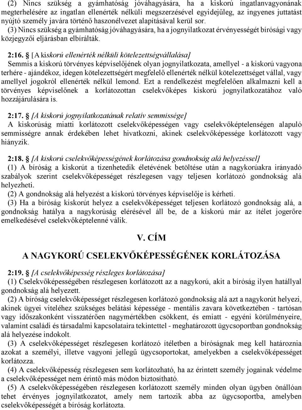 [A kiskorú ellenérték nélküli kötelezettségvállalása] Semmis a kiskorú törvényes képviselőjének olyan jognyilatkozata, amellyel - a kiskorú vagyona terhére - ajándékoz, idegen kötelezettségért