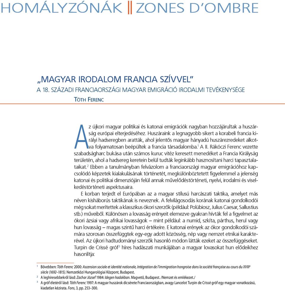 Huszáraink a legnagyobb sikert a korabeli francia királyi hadseregben aratták, ahol jelent!s magyar hányadú huszárezredeket alkotva folyamatosan beépültek a francia társadalomba. 1 A II.