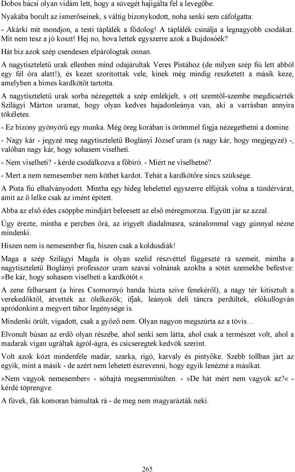 Hej no, hova lettek egyszerre azok a Bujdosóék? Hát biz azok szép csendesen elpárologtak onnan.