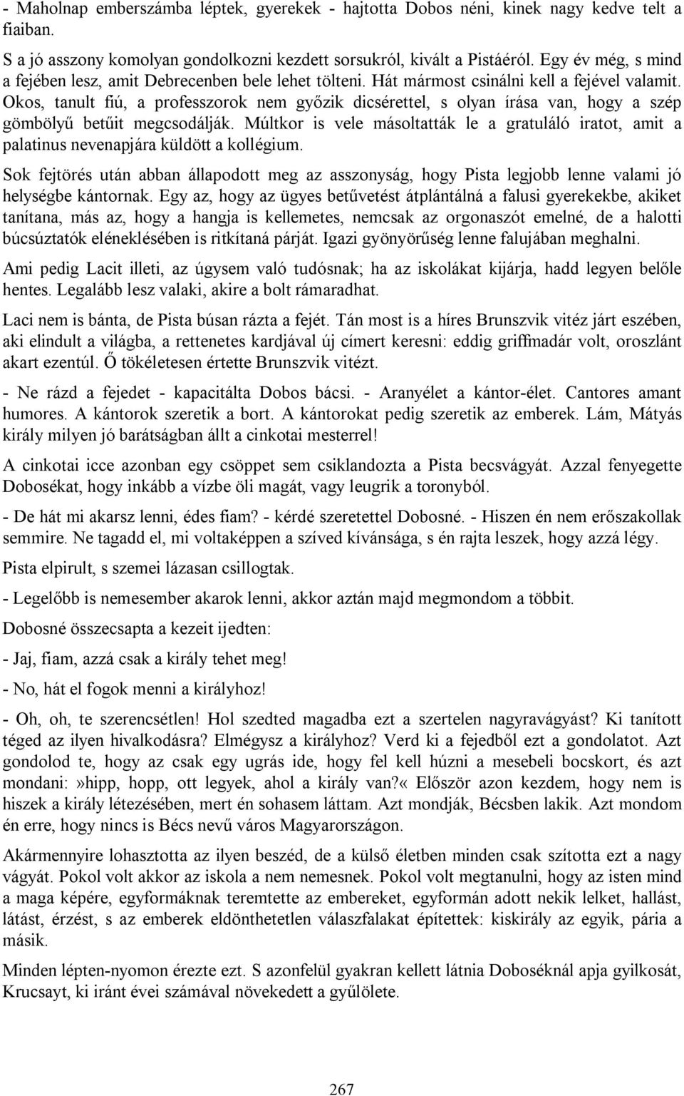 Okos, tanult fiú, a professzorok nem győzik dicsérettel, s olyan írása van, hogy a szép gömbölyű betűit megcsodálják.