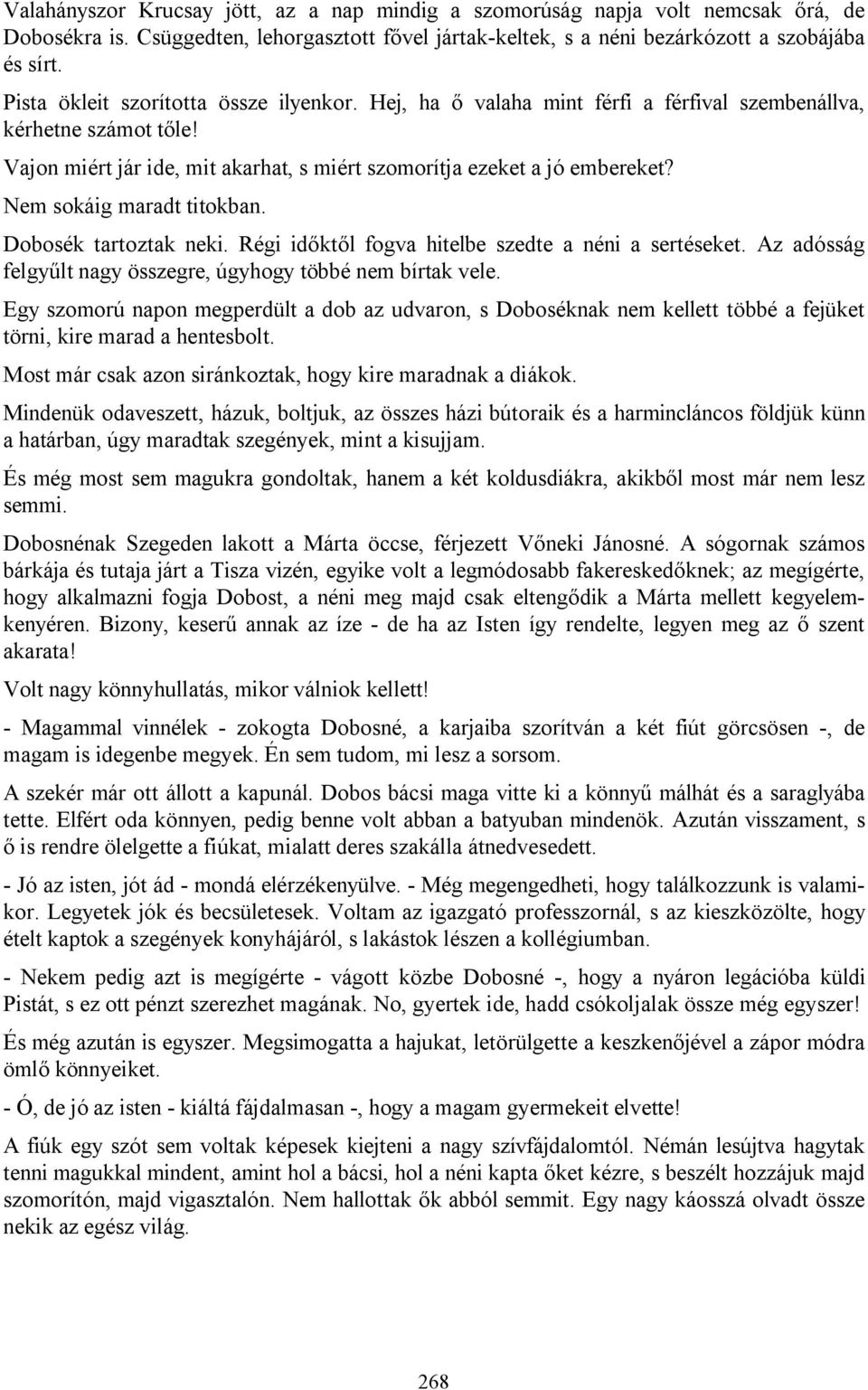 Nem sokáig maradt titokban. Dobosék tartoztak neki. Régi időktől fogva hitelbe szedte a néni a sertéseket. Az adósság felgyűlt nagy összegre, úgyhogy többé nem bírtak vele.