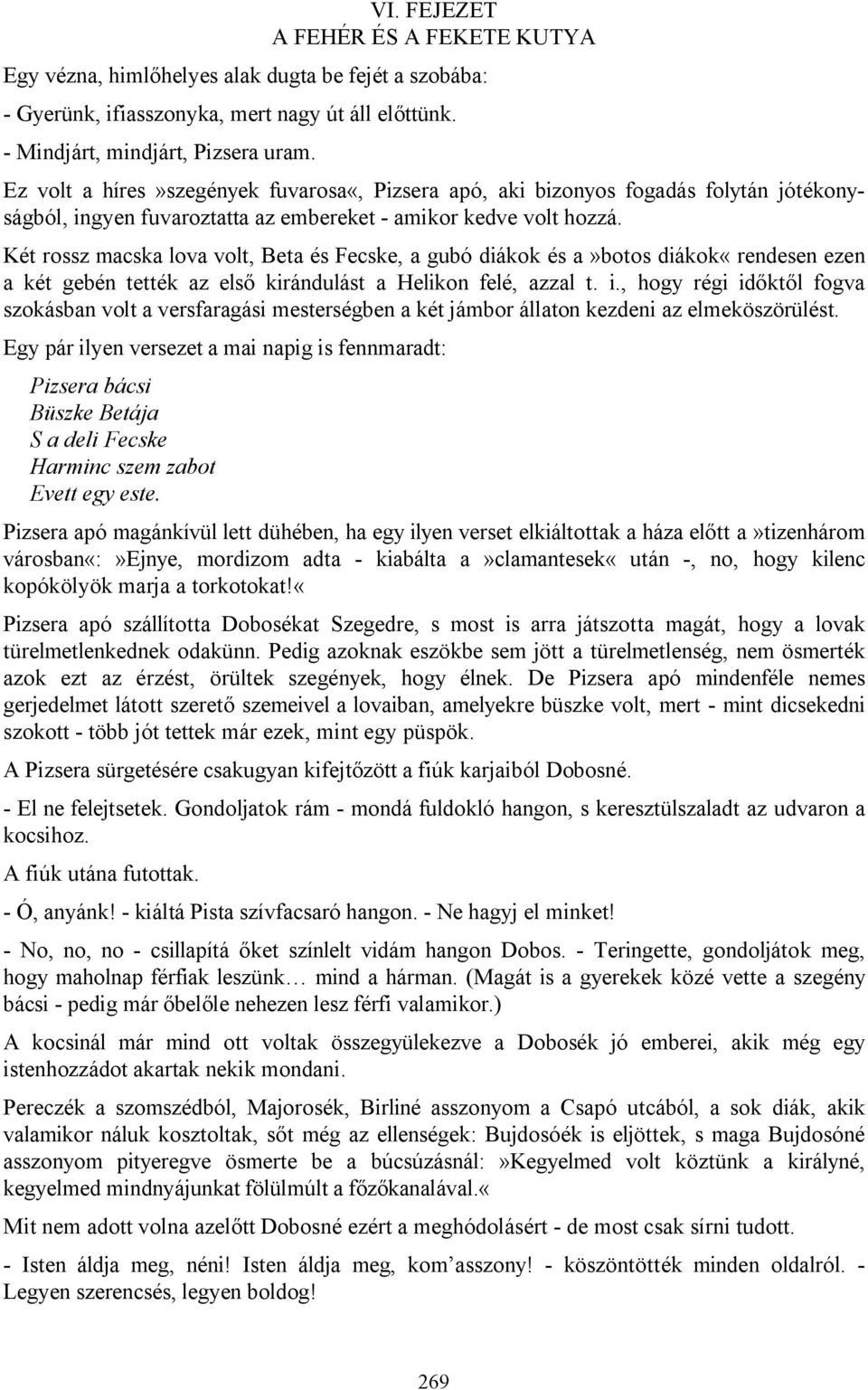 Két rossz macska lova volt, Beta és Fecske, a gubó diákok és a»botos diákok«rendesen ezen a két gebén tették az első kirándulást a Helikon felé, azzal t. i.