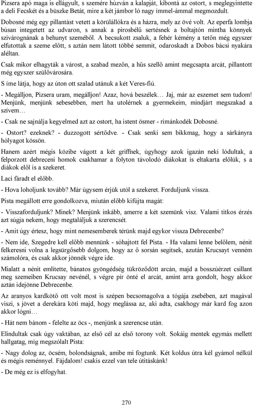 Az eperfa lombja búsan integetett az udvaron, s annak a pirosbélű sertésnek a boltajtón mintha könnyek szivárognának a behunyt szeméből.