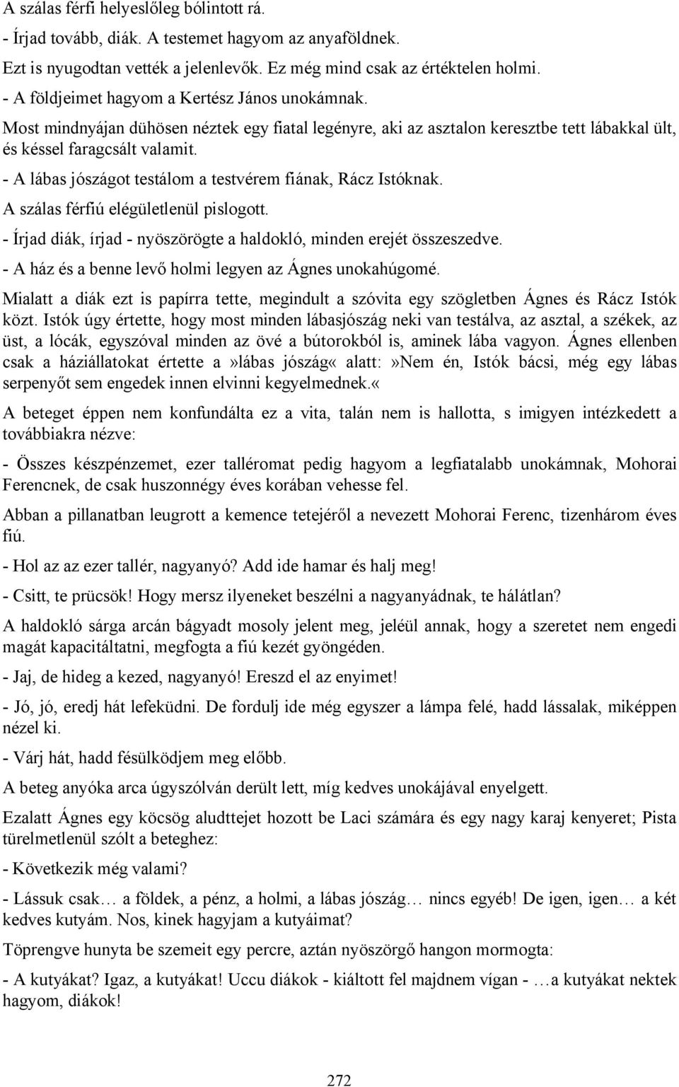 - A lábas jószágot testálom a testvérem fiának, Rácz Istóknak. A szálas férfiú elégületlenül pislogott. - Írjad diák, írjad - nyöszörögte a haldokló, minden erejét összeszedve.