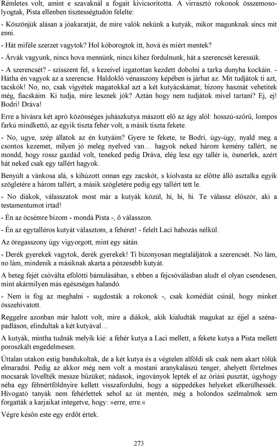 - Hát miféle szerzet vagytok? Hol kóborogtok itt, hová és miért mentek? - Árvák vagyunk, nincs hova mennünk, nincs kihez fordulnunk, hát a szerencsét keressük. - A szerencsét?