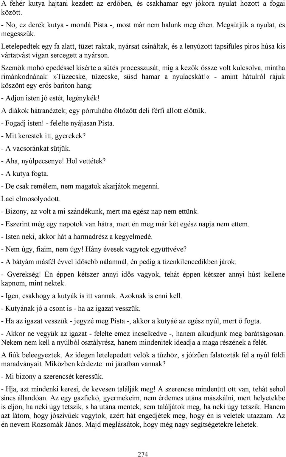 Szemök mohó epedéssel kísérte a sütés processzusát, míg a kezök össze volt kulcsolva, mintha rimánkodnának:»tüzecske, tüzecske, süsd hamar a nyulacskát!