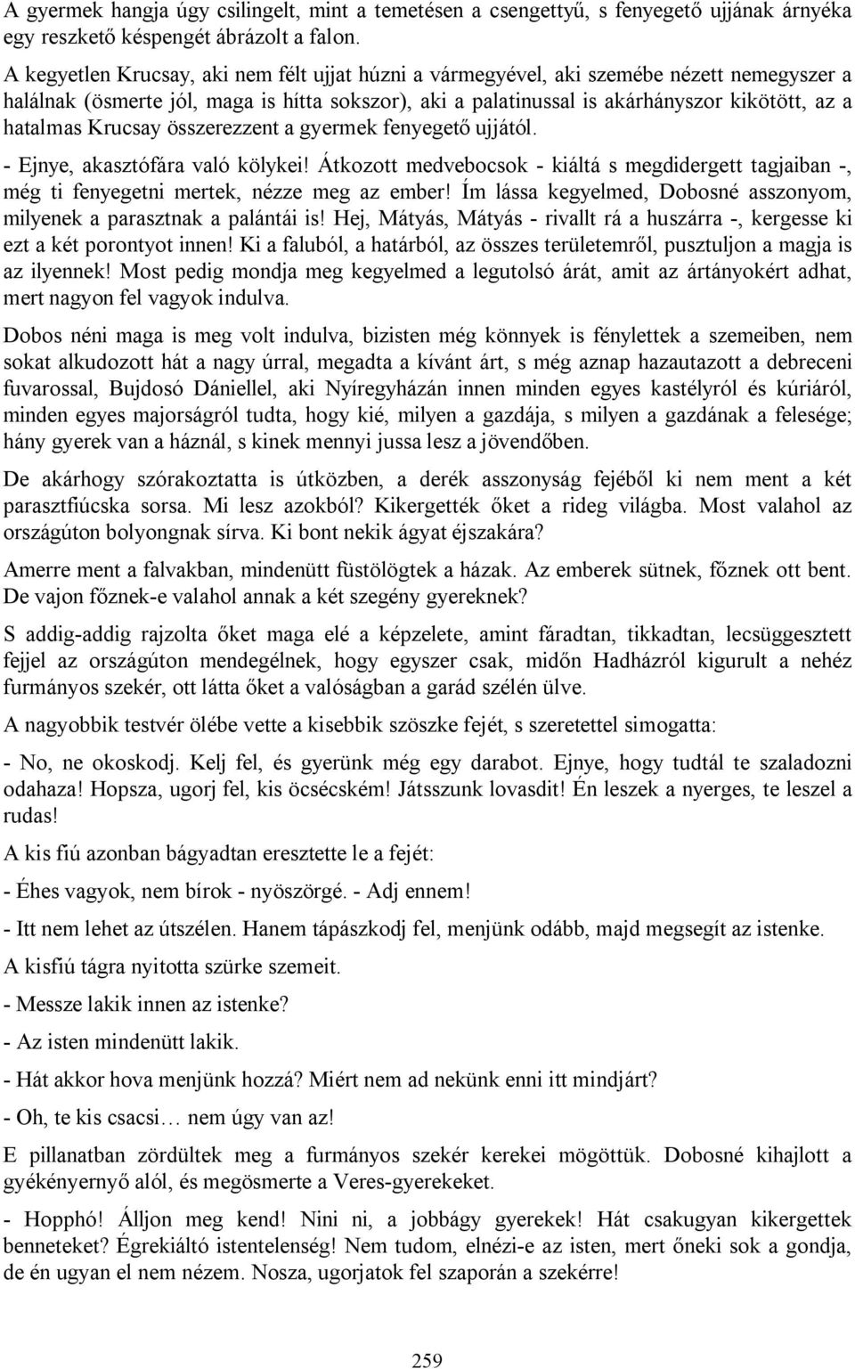 Krucsay összerezzent a gyermek fenyegető ujjától. - Ejnye, akasztófára való kölykei! Átkozott medvebocsok - kiáltá s megdidergett tagjaiban -, még ti fenyegetni mertek, nézze meg az ember!