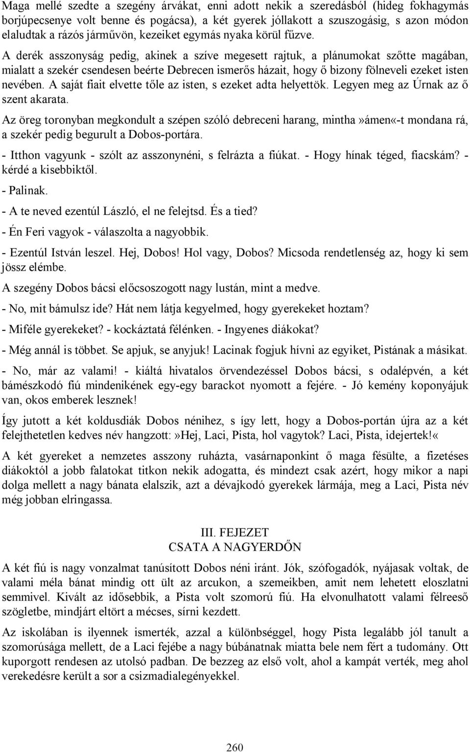 A derék asszonyság pedig, akinek a szíve megesett rajtuk, a plánumokat szőtte magában, mialatt a szekér csendesen beérte Debrecen ismerős házait, hogy ő bizony fölneveli ezeket isten nevében.