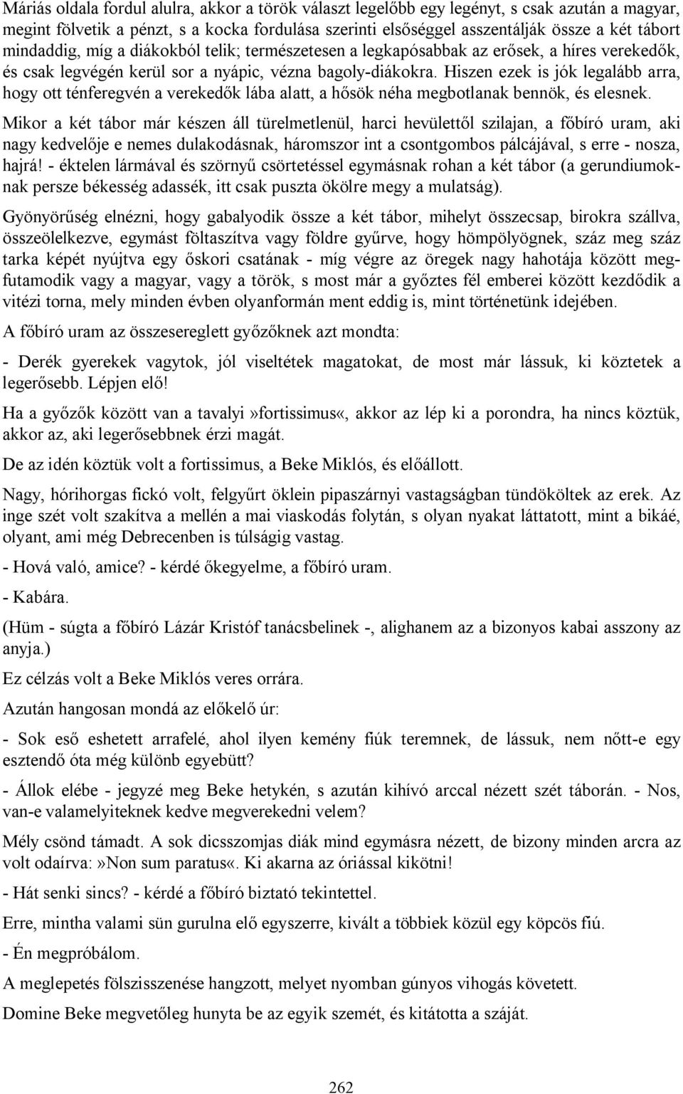 Hiszen ezek is jók legalább arra, hogy ott ténferegvén a verekedők lába alatt, a hősök néha megbotlanak bennök, és elesnek.