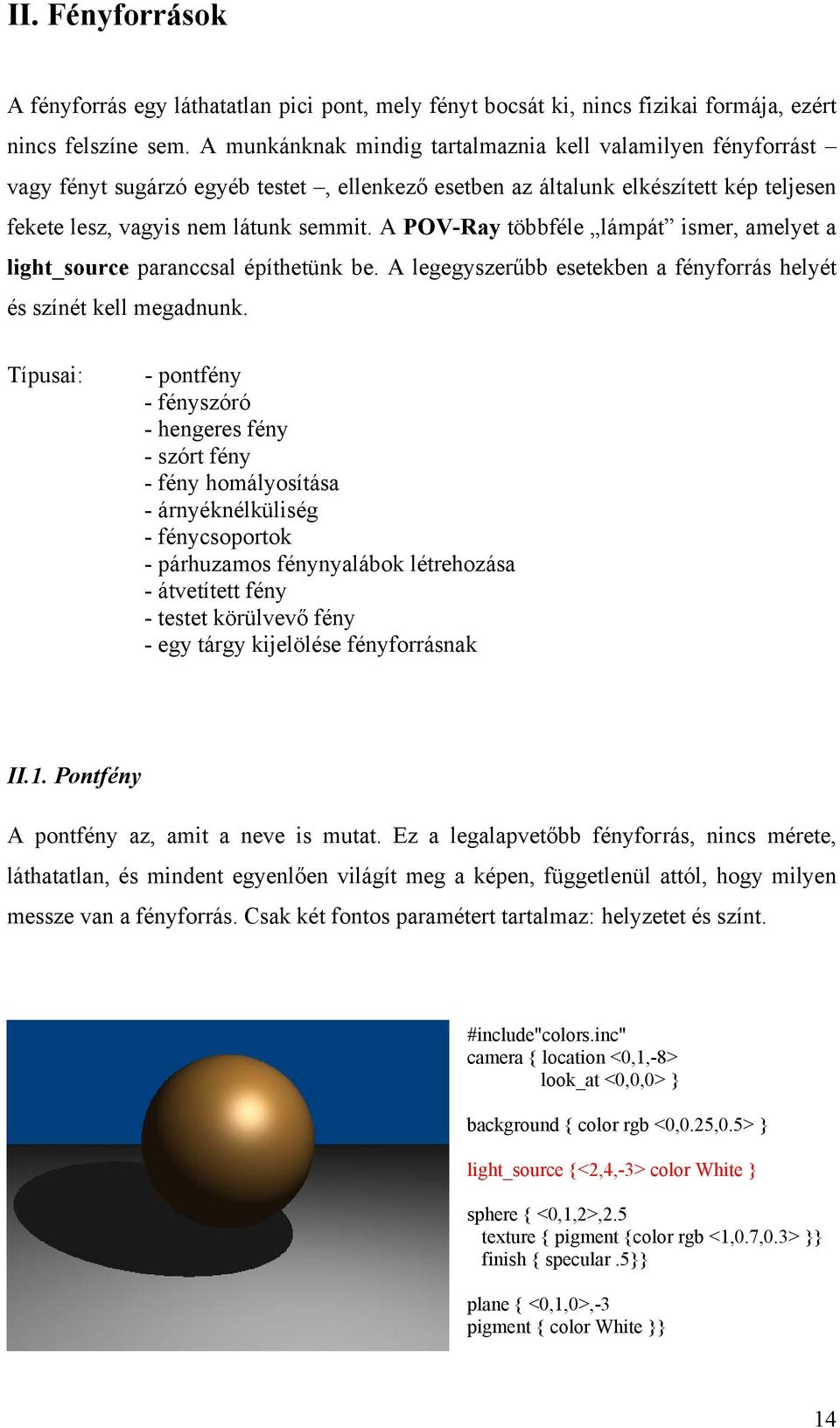 A POV-Ray többféle lámpát ismer, amelyet a light_source paranccsal építhetünk be. A legegyszerűbb esetekben a fényforrás helyét és színét kell megadnunk.