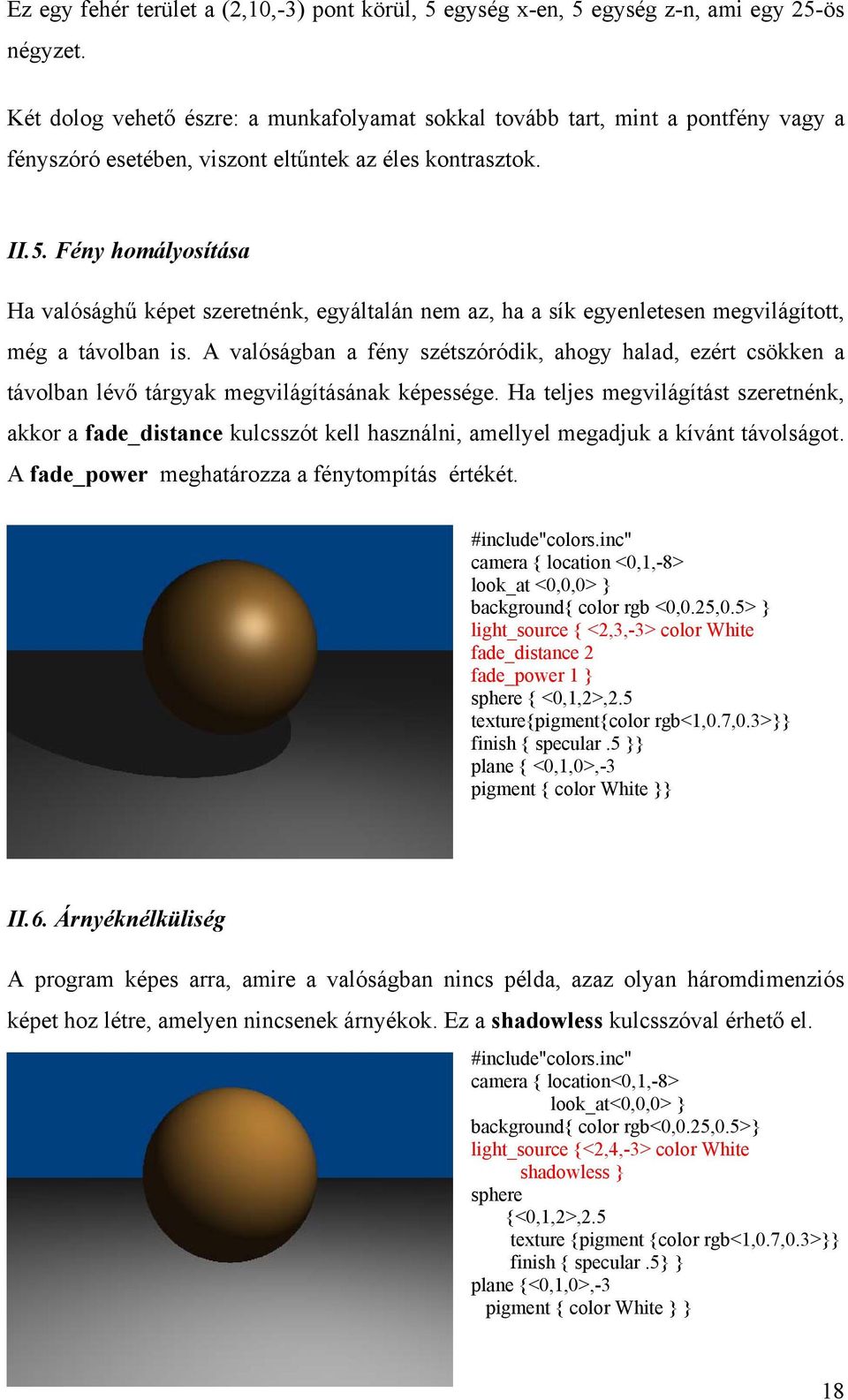 Fény homályosítása Ha valósághű képet szeretnénk, egyáltalán nem az, ha a sík egyenletesen megvilágított, még a távolban is.