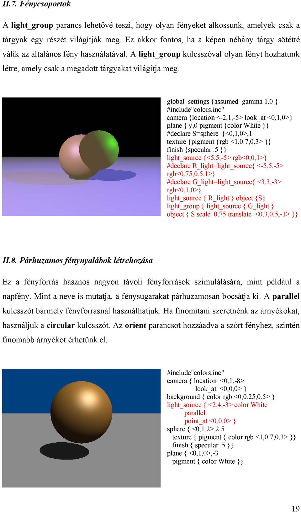 global_settings {assumed_gamma 1.0 } #include"colors.inc" camera {location <-2,1,-5> look_at <0,1,0>} plane { y,0 pigment {color White }} #declare S=sphere {<0,1,0>,1 texture {pigment {rgb <1,0.7,0.