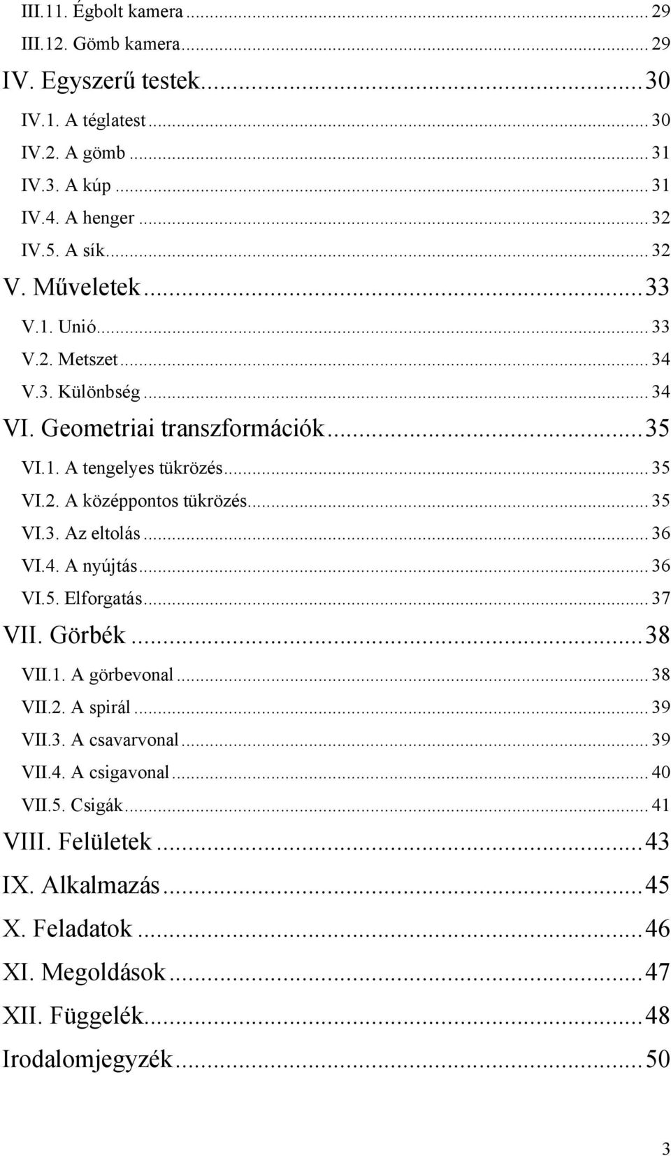 .. 35 VI.3. Az eltolás... 36 VI.4. A nyújtás... 36 VI.5. Elforgatás... 37 VII. Görbék...38 VII.1. A görbevonal... 38 VII.2. A spirál... 39 VII.3. A csavarvonal... 39 VII.4. A csigavonal.