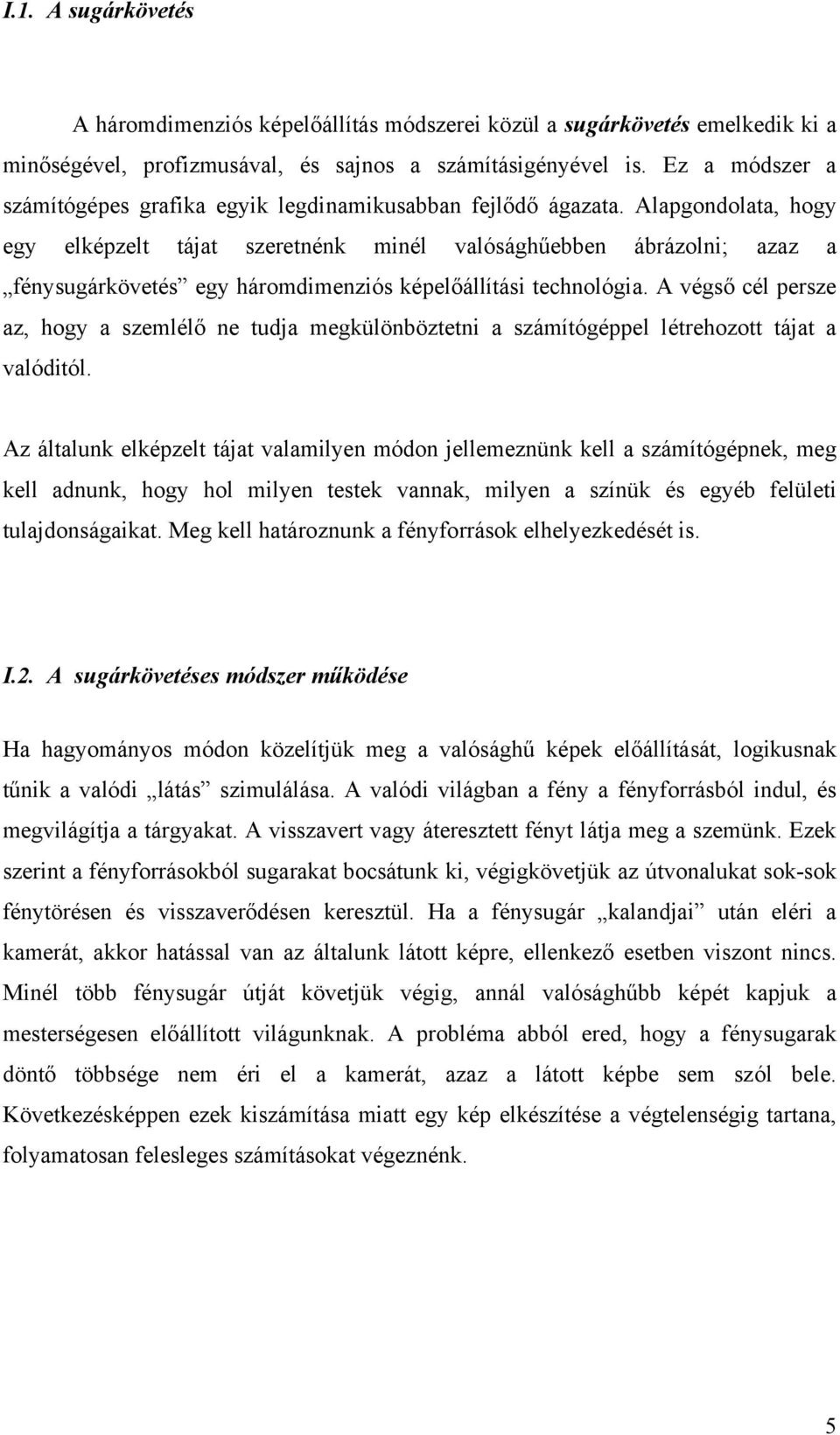 Alapgondolata, hogy egy elképzelt tájat szeretnénk minél valósághűebben ábrázolni; azaz a fénysugárkövetés egy háromdimenziós képelőállítási technológia.