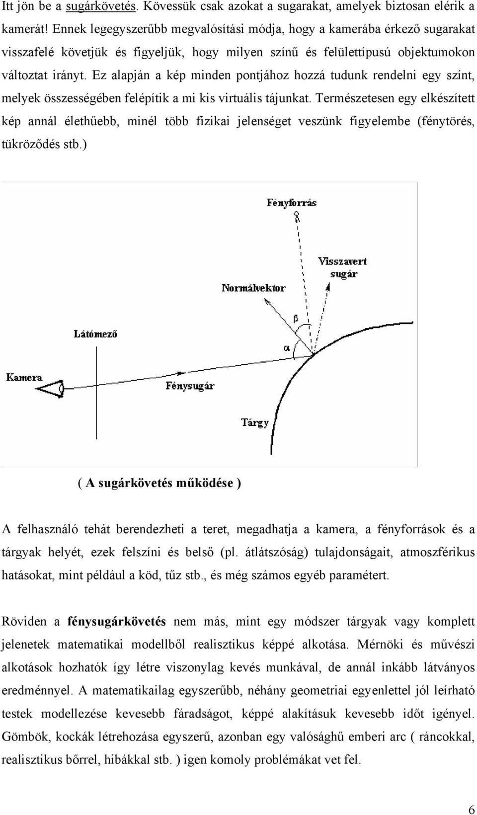 Ez alapján a kép minden pontjához hozzá tudunk rendelni egy színt, melyek összességében felépítik a mi kis virtuális tájunkat.