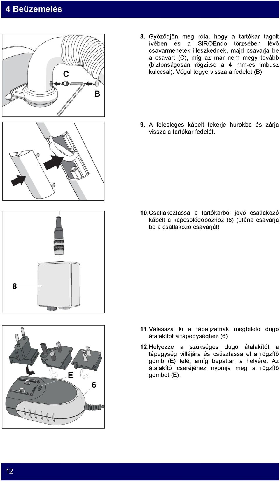 rögzítse a 4 mm-es imbusz kulccsal). Végül tegye vissza a fedelet (B). 9. A felesleges kábelt tekerje hurokba és zárja vissza a tartókar fedelét. 10.