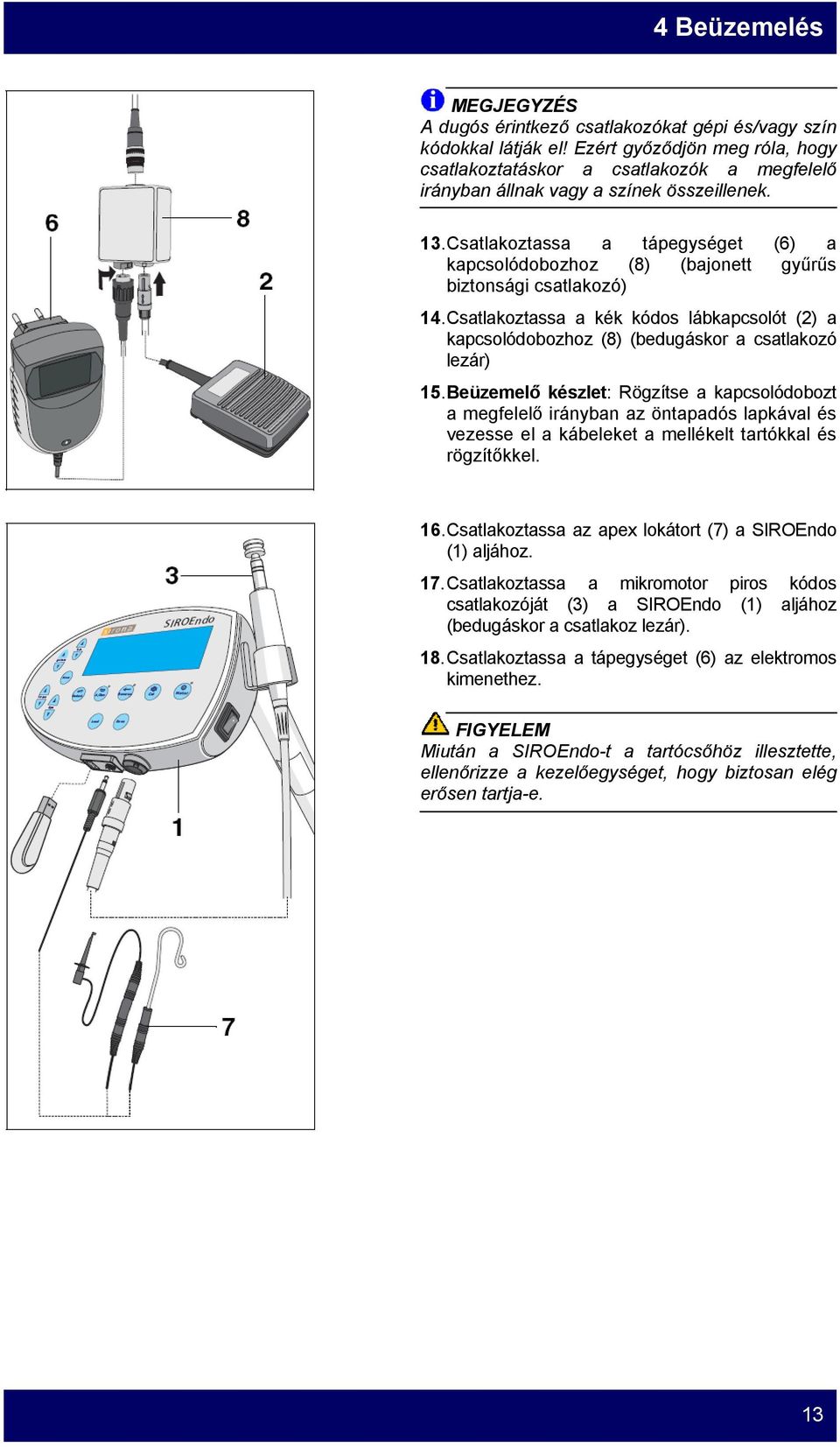 Csatlakoztassa a tápegységet (6) a kapcsolódobozhoz (8) (bajonett gyűrűs biztonsági csatlakozó) 14.