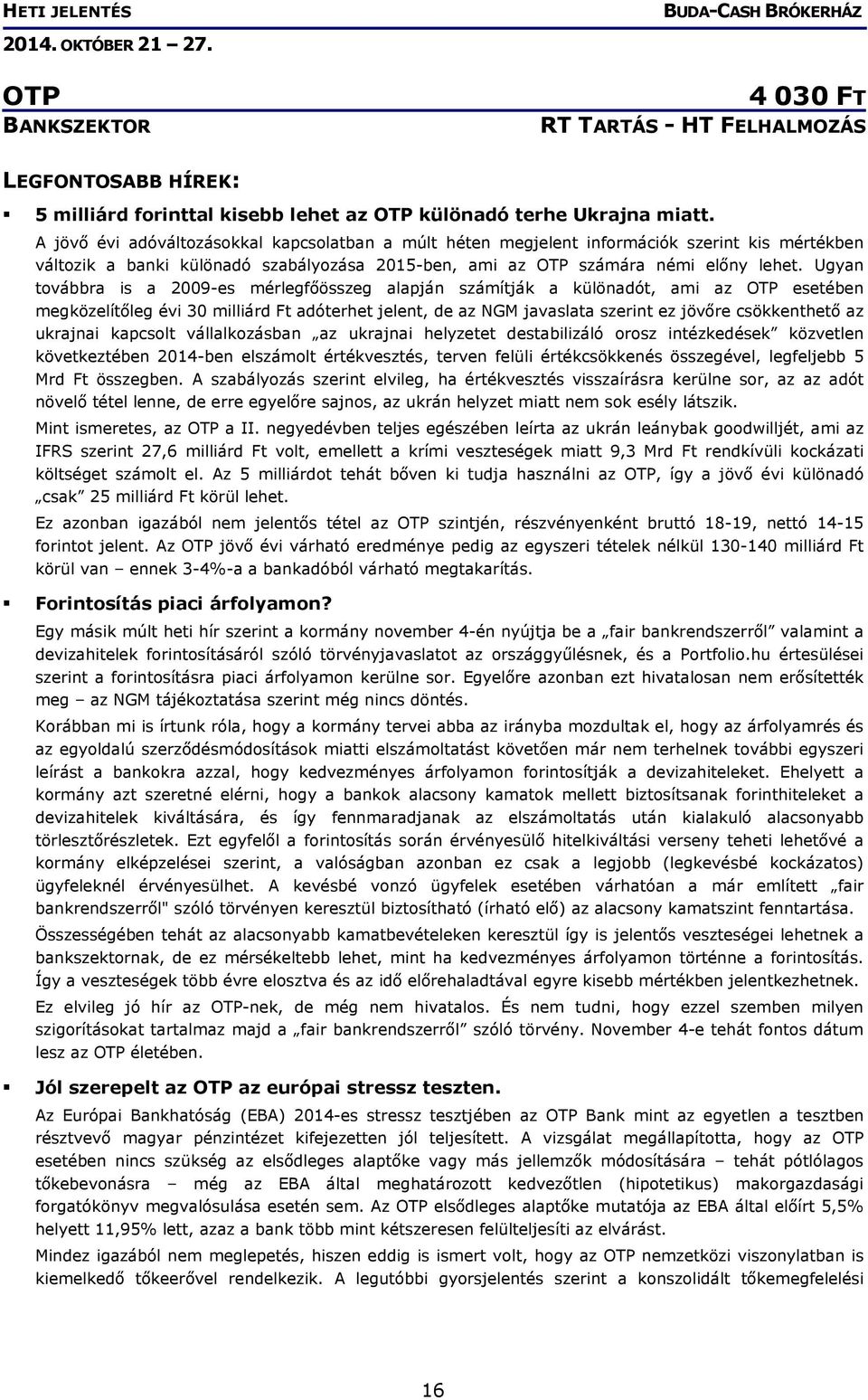 Ugyan továbbra is a 2009-es mérlegfőösszeg alapján számítják a különadót, ami az OTP esetében megközelítőleg évi 30 milliárd Ft adóterhet jelent, de az NGM javaslata szerint ez jövőre csökkenthető az