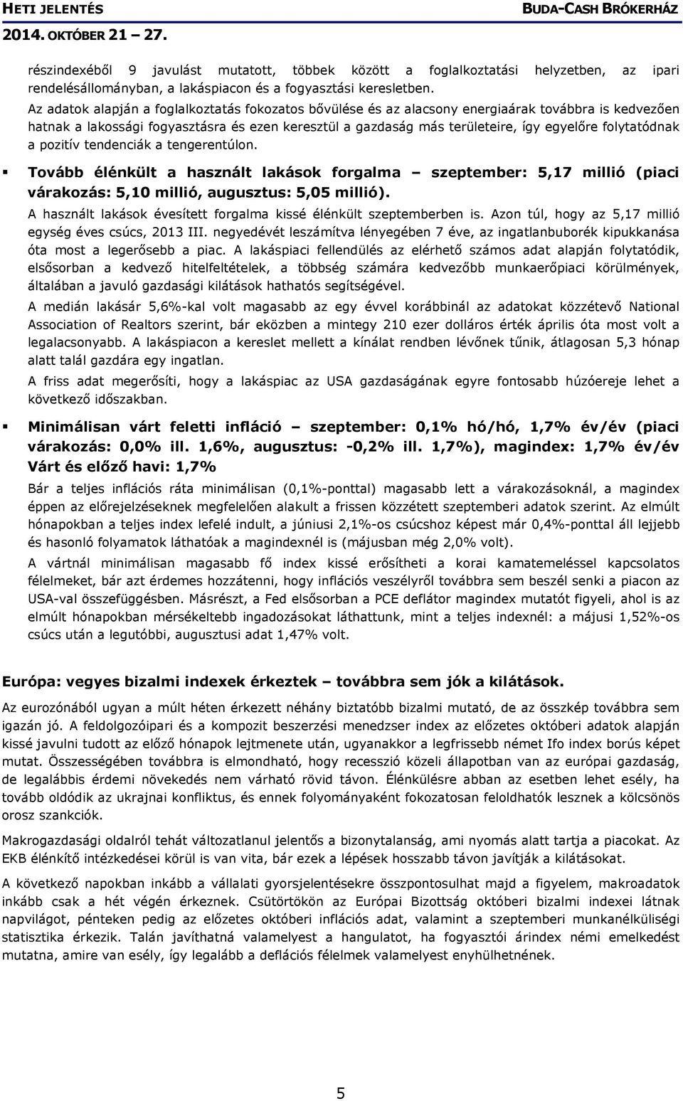 folytatódnak a pozitív tendenciák a tengerentúlon. Tovább élénkült a használt lakások forgalma szeptember: 5,17 millió (piaci várakozás: 5,10 millió, augusztus: 5,05 millió).