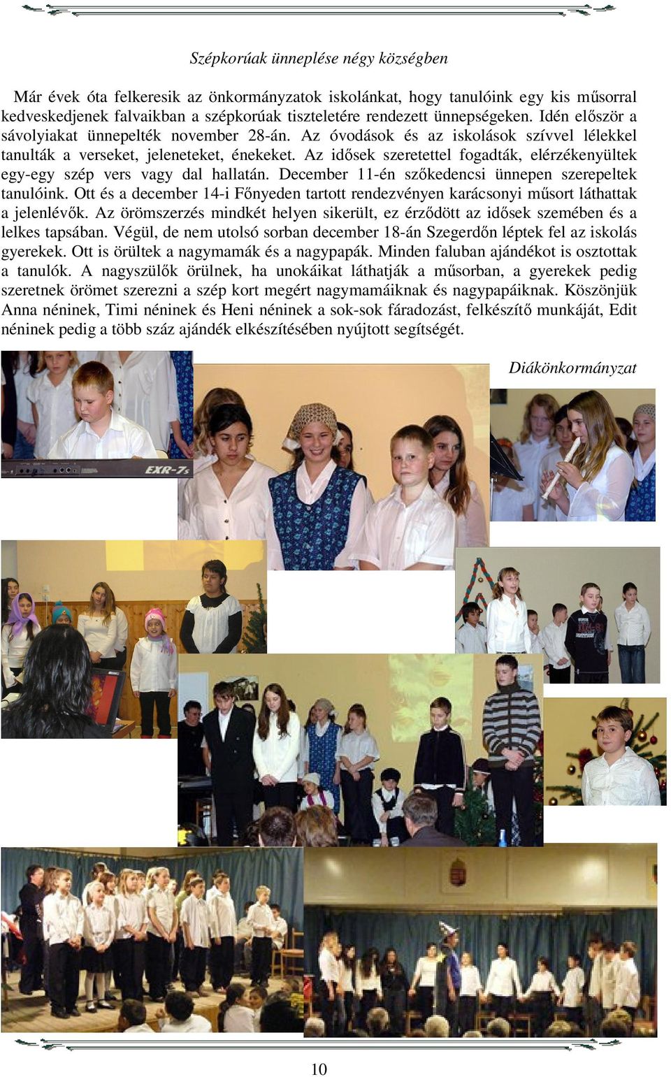 Az idősek szeretettel fogadták, elérzékenyültek egy-egy szép vers vagy dal hallatán. December 11-én szőkedencsi ünnepen szerepeltek tanulóink.
