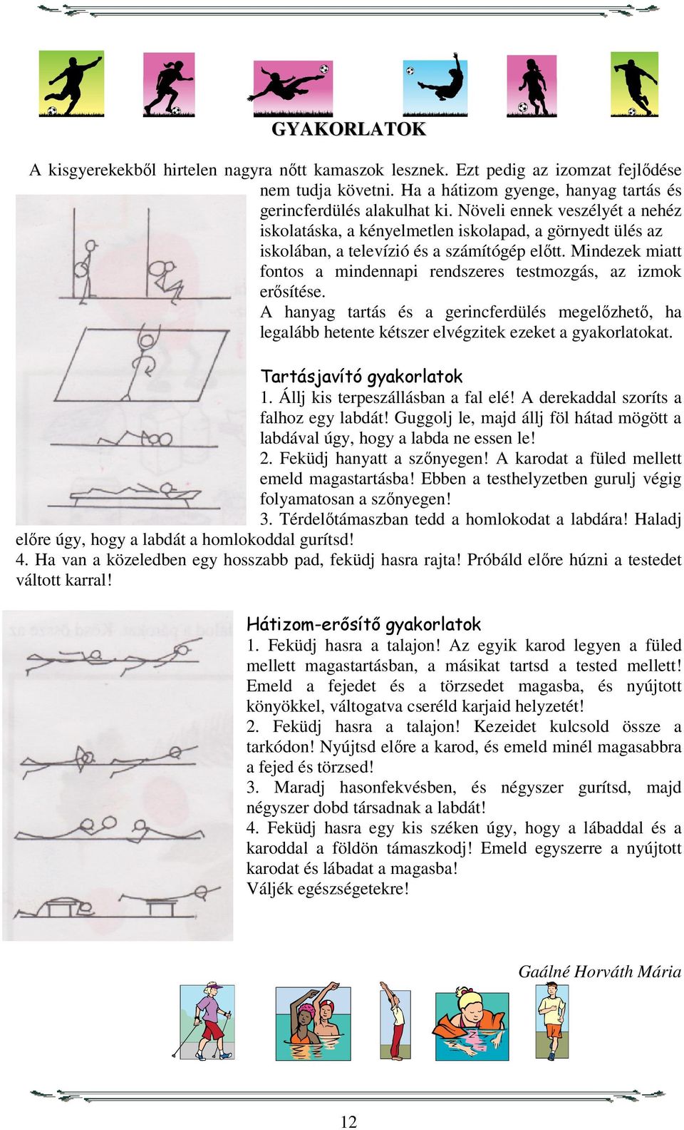 Mindezek miatt fontos a mindennapi rendszeres testmozgás, az izmok erősítése. A hanyag tartás és a gerincferdülés megelőzhető, ha legalább hetente kétszer elvégzitek ezeket a gyakorlatokat.