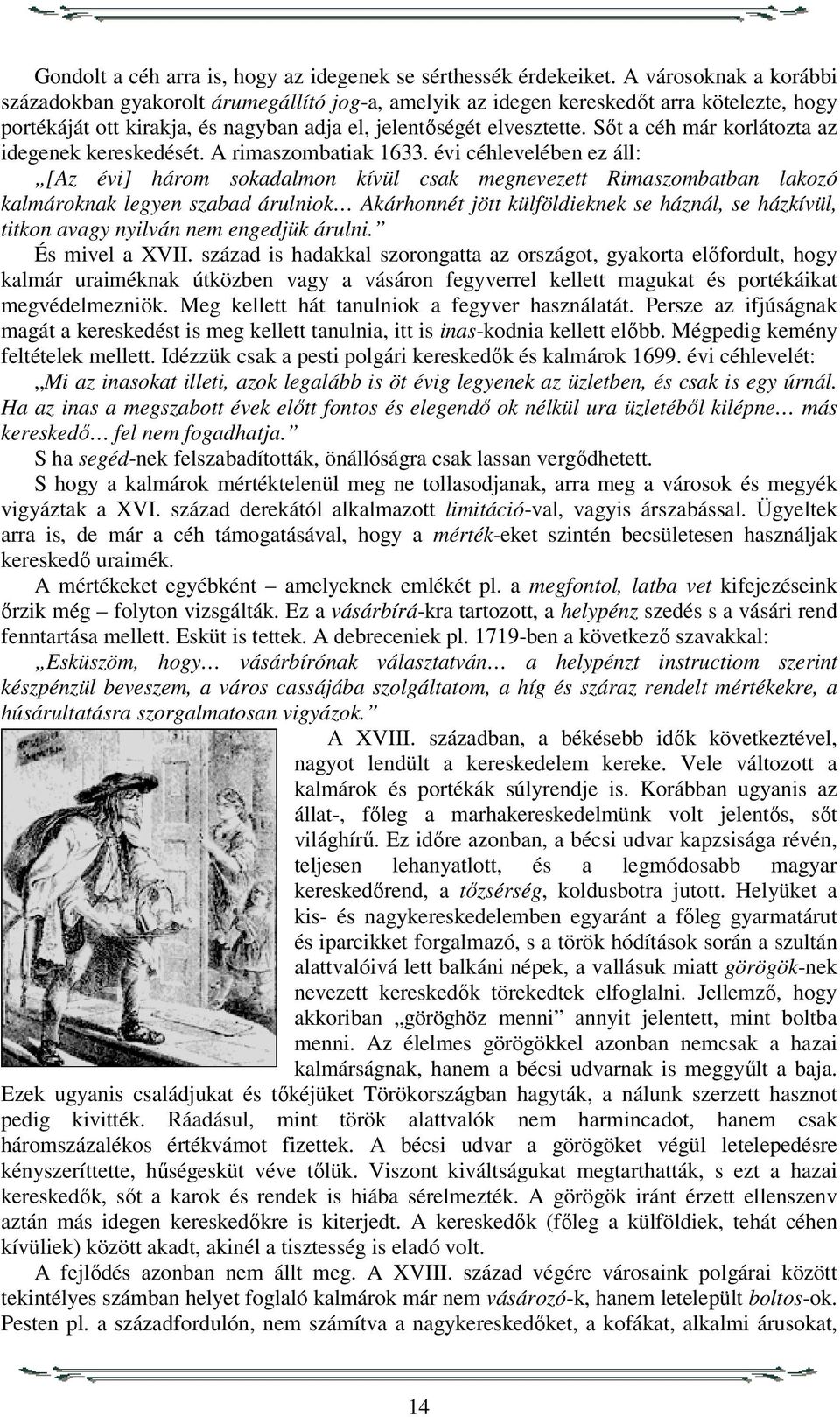 Sőt a céh már korlátozta az idegenek kereskedését. A rimaszombatiak 1633.