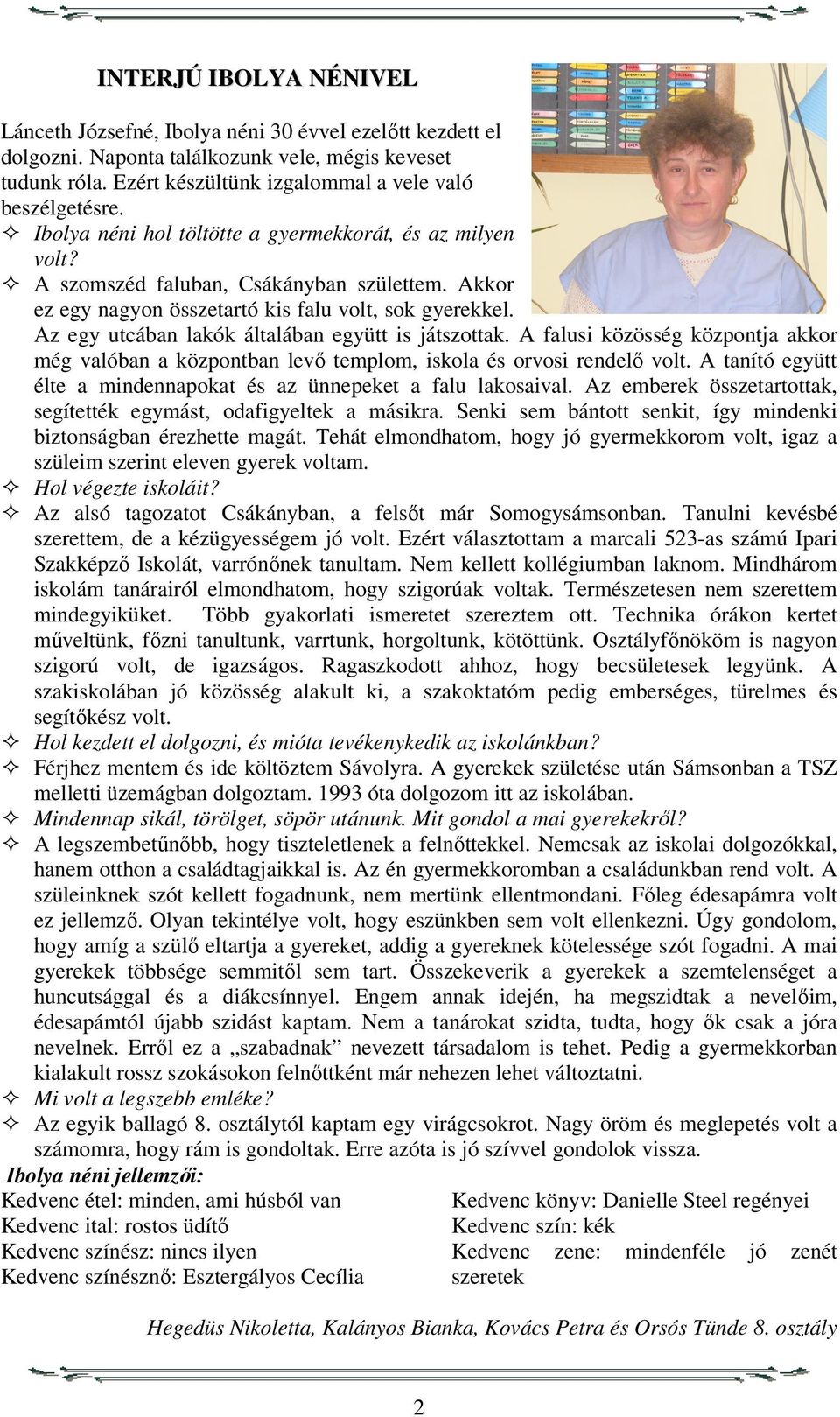 Az egy utcában lakók általában együtt is játszottak. A falusi közösség központja akkor még valóban a központban levő templom, iskola és orvosi rendelő volt.