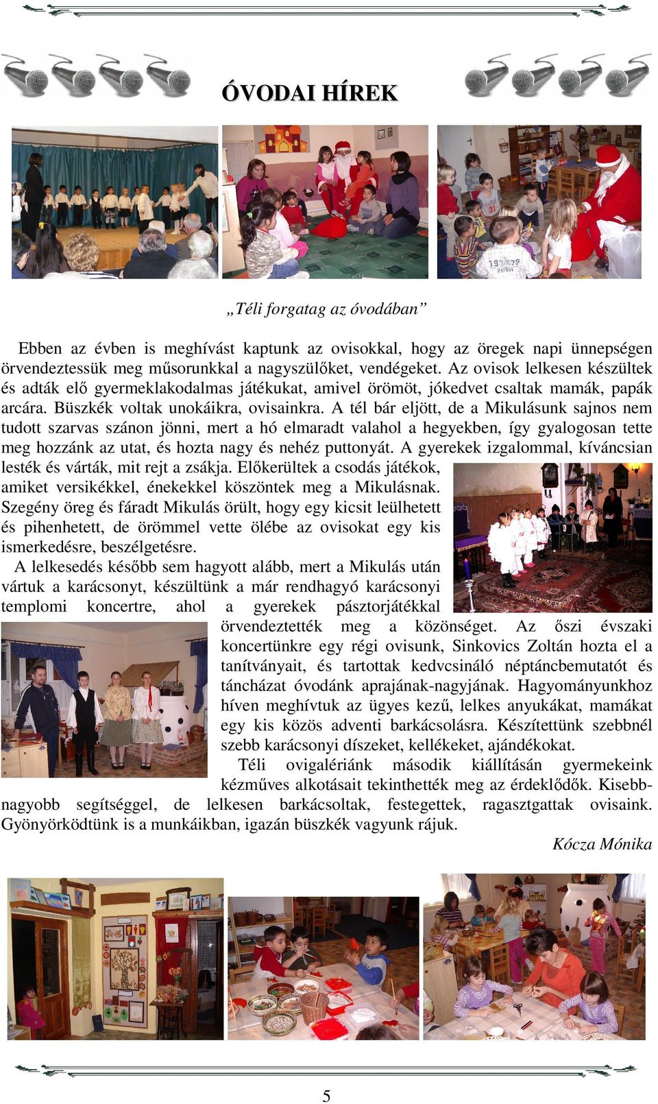 A tél bár eljött, de a Mikulásunk sajnos nem tudott szarvas szánon jönni, mert a hó elmaradt valahol a hegyekben, így gyalogosan tette meg hozzánk az utat, és hozta nagy és nehéz puttonyát.