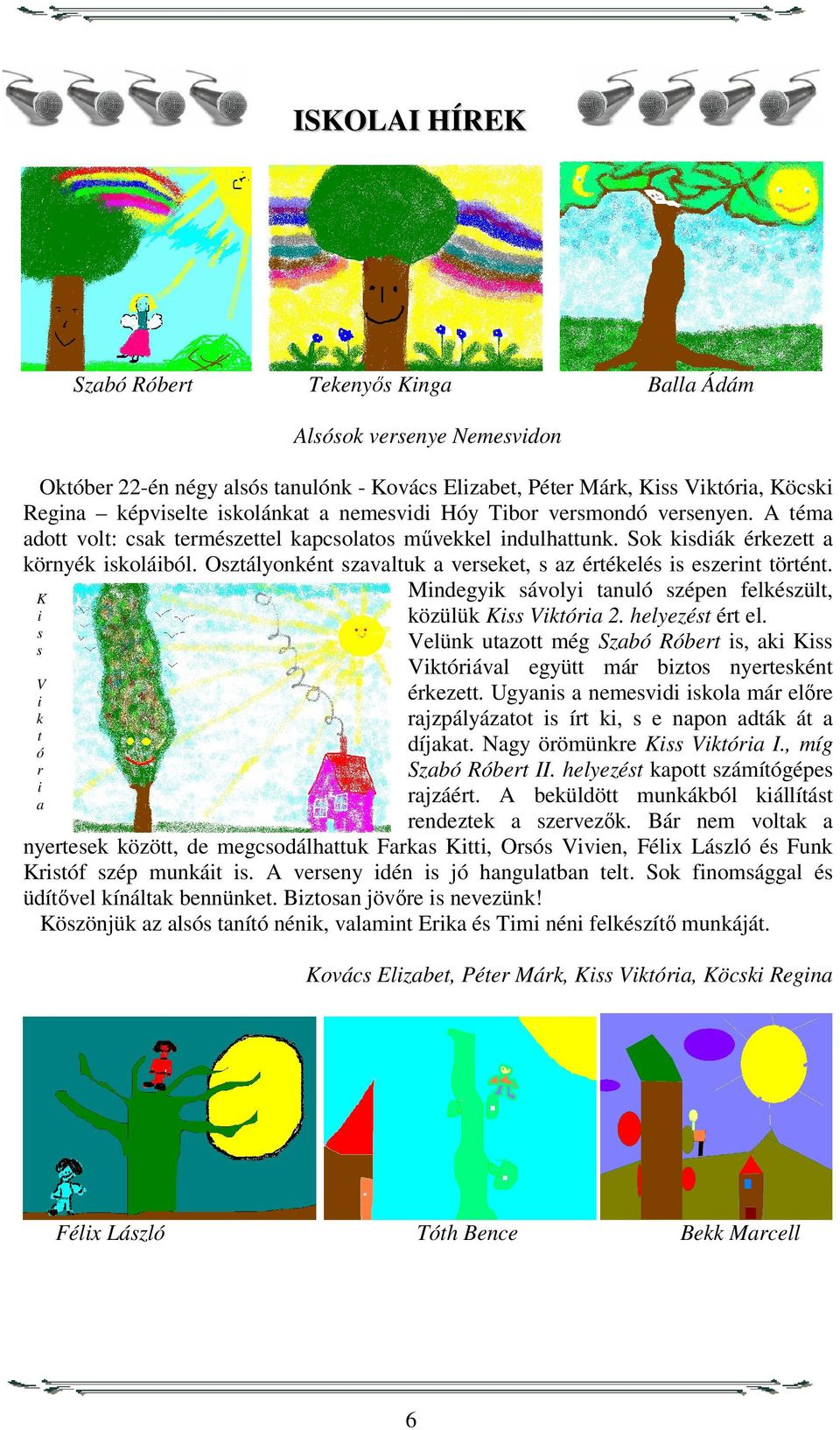 Osztályonként szavaltuk a verseket, s az értékelés is eszerint történt. K i s s V i k t ó r i a Mindegyik sávolyi tanuló szépen felkészült, közülük Kiss Viktória 2. helyezést ért el.